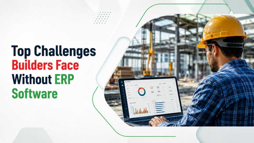 Top Challenges Builders Face Without ERP Software